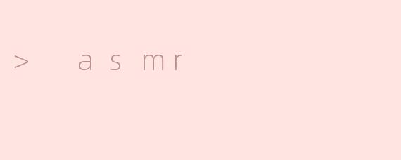 > asmr